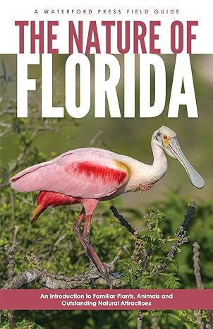 The Nature of Florida: An Introduction to Familiar Plants, Animals & Outstanding Natural Attractions (Field Guides)