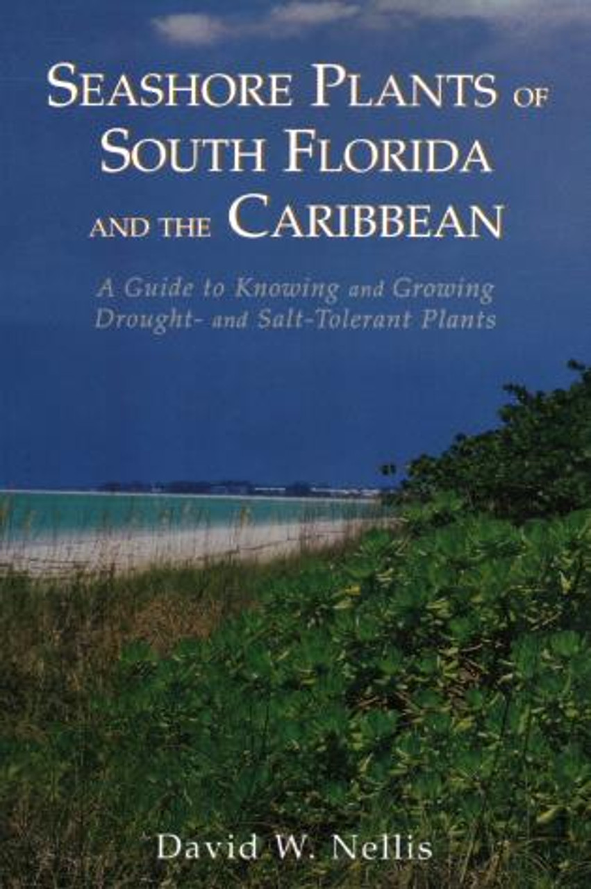Seashore Plants of South Florida and the Caribbean: A Guide to Knowing and Growing Drought- And Salt-Tolerant Plants